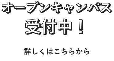 オープンキャンパス受付中！詳しくはこちら